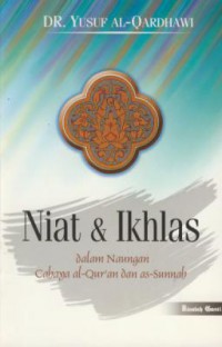 Niat & ikhlas : dalam naungan cahaya al-qur'an dan as-sunnah