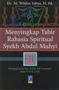 Menyingkap tabir rahasia spiritual syekh abdul muhyi :menepaki jejak para tokoh sufi nusantara abad xvii & xviii