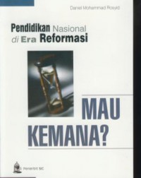 Pendidikan nasional di era reformasi :mau kemana ?