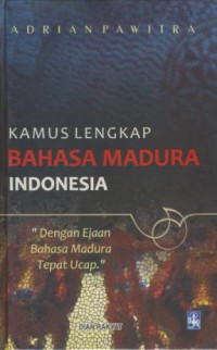 Kamus lengkap Bahasa Madura-Indonesia : dengan ejaan bahasa Madura tepat ucap