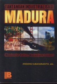 Tantangan industrialisasi madura (membendung kultur, menjunjung leluhur)