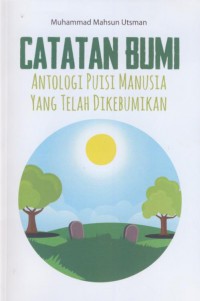 Catatan bumi : antologi puisi manusia yang telah dikebumikan