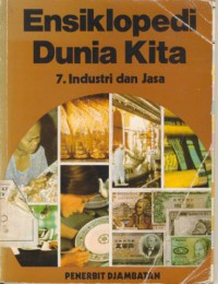 Ensiklopedi Dunia Kita : Industri dan Jasa Jilid 7