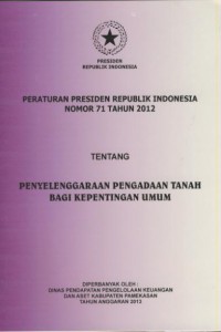 Peraturan Presiden Republik Indonesia nomor 71 tahun 2012 tentang penyelenggaraan pengadaan tanah bagi kepentingan umum