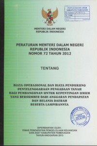 Peraturan Menteri Dalam Negeri Republik Indonesia nomor 72 tahun 2012 tentang biaya operasional dan biaya pendukung penyelenggaraan pengadaan tanah bagi pembangunan untuk kepentingan umum yang bersumber dari anggaran pendapatan dan belanja daerah baserta lampirannya