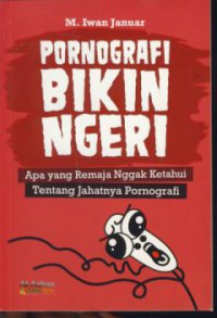 Pornografi bikin ngeri : apa yang remaja nggak ketahui tentang jahatnya pornografi