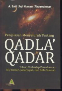 Penjelasan menyeluruh tentang qadla' qadar : telaah tewrhadap pemahaman mu'tazilah, jabariyyah, dan ahlu sunnah