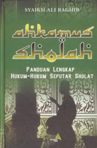 Ahli kamus sholah : panduan lengkap hukum-hukum seputar sholat