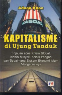 Kapitalisme di ujung tanduk : tinjauan atas krisis global, krisis minyak, krisis pangan dan bagaimana sistem ekonomi islam mengatasinya