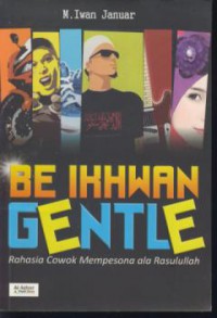 Be ikhwan gentle : rahasia cowok mempesona ala rasulullah