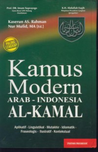 Kamus modern Arab-Indonesia Al-Kamal : aplikasi-linguistikal-mutakhir-idiomatik-fraseologis-ilustratif-kontekstual