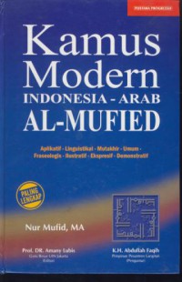 Kamus modern Indonesia-Arab Al-Mufied : aplikasi-linguistikal-mutakhir-umum-fraseologis-ilustratif-ekspresif-demonstratif