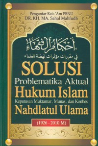 Solusi problematika aktual hukum islam : keputusan muktamar, munas dan konbes (1926-2010 M)