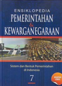 Ensiklopedia pemerintahan dan kewarganegaraan : bentuk dan sistem pemerintahan di indonesia [Jil.7]