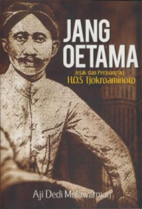 Jang oetama : jejak dan perjuangan H.O.S Tjokroaminoto