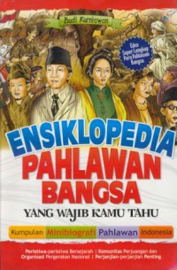 Ensiklopedia pahlawan bangsa yang wajib kamu tahu : kumpulan minibiografi pahlawan Indonesia