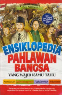 Ensiklopedia pahlawan bangsa yang wajib kamu tahu : kumpulan minibiografi pahlawan Indonesia