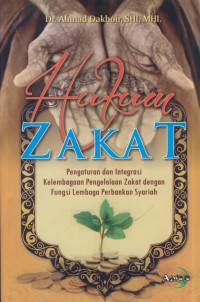 Hukum zakat : pengaturan integrasi kelembagaan pengelolaan zakat dengan fungsi lembaga perbankan syariah