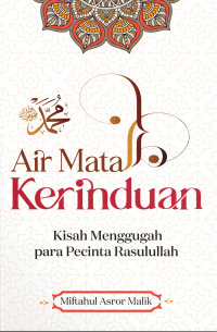 Air mata kerinduan : kisah menggugah para pencipta Rasulullah