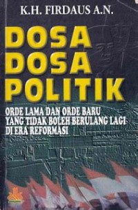 Dosa-dosa politik : orde lama dan orde baru yang tidak boleh berulang lagi di era reformasi