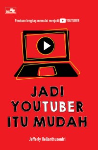 Jadi youtuber itu mudah : panduan lengkap memulai menjadi youtuber