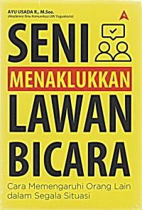 Seni menaklukkan lawan bicara (cara memengaruhi orang lain dalam segala hal)