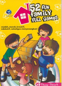 52 Fun Family Full Games : Mudah, Murah, Menarik, Kreatif, Edukatif, Sekaligus Menyenangkan
