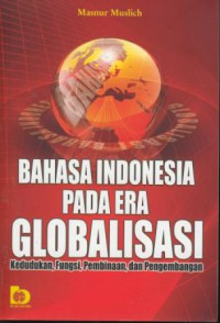 Bahasa Indonesia pada era globalisasi : kedudukan, fungsi, pembinaan, dan pengembangan