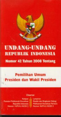 Undang-undang Republik Indonesia nomor 42 tahun 2008 tentang : Pemilihan Umum Presiden dan wakil presiden
