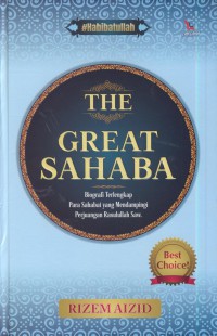 The great sahaba : biografi terlengkap para sahabat yang mendampingi perjuangan Rasulullah Saw.