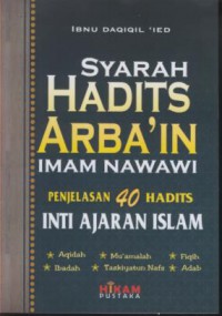 Syarah hadits arba'in Imam Nawawi : penjelasan 40 hadits inti ajaran islam