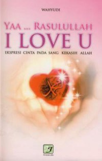 Yaa...Rasulullah I LOVE YOU : ekspresi cinta pada sang kekasih Allah
