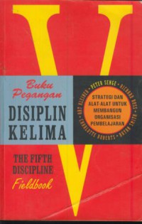 Buku pegangan disiplin kelima : the Fifth discipline fieldbook (strategi dan alat-alat untuk membangun organisasi pembelajaran)