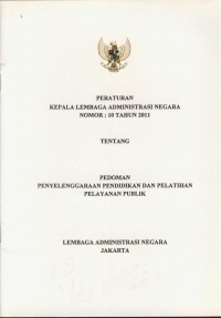 Peraturan kepala lembaga administrasi negara nomor : 10 tahun 2011 tentang pedoman penyelenggaraan pendidikan dan pelatihan pelayanan publik