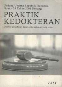 Undang-undang republik Indoensia nomor 29 tahun 2004 tentang Praktek kedokteran : disertai penjelasan dalam satu halaman yang sama