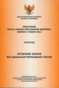 Peraturan kepala badan pertanahan nasional nomor 5 tahun 2012 tentang petunjuk teknis pelaksanaan pengadaan tanah