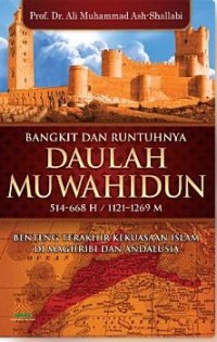 Bangkit dan runtuhnya daulah murabithun 448-541 H/1056-1147 M : menelusuri jejak kebersamaan islam di afrika utara dan andalusia