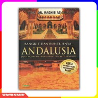 Bangkit dan runtuhnta Andalusia 92-897/711-1492 : jejak kejayaan peradaban islam di spanyol